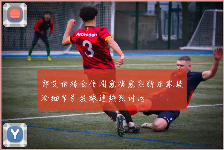 郭艾伦转会传闻愈演愈烈新东家接洽细节引发球迷热烈讨论